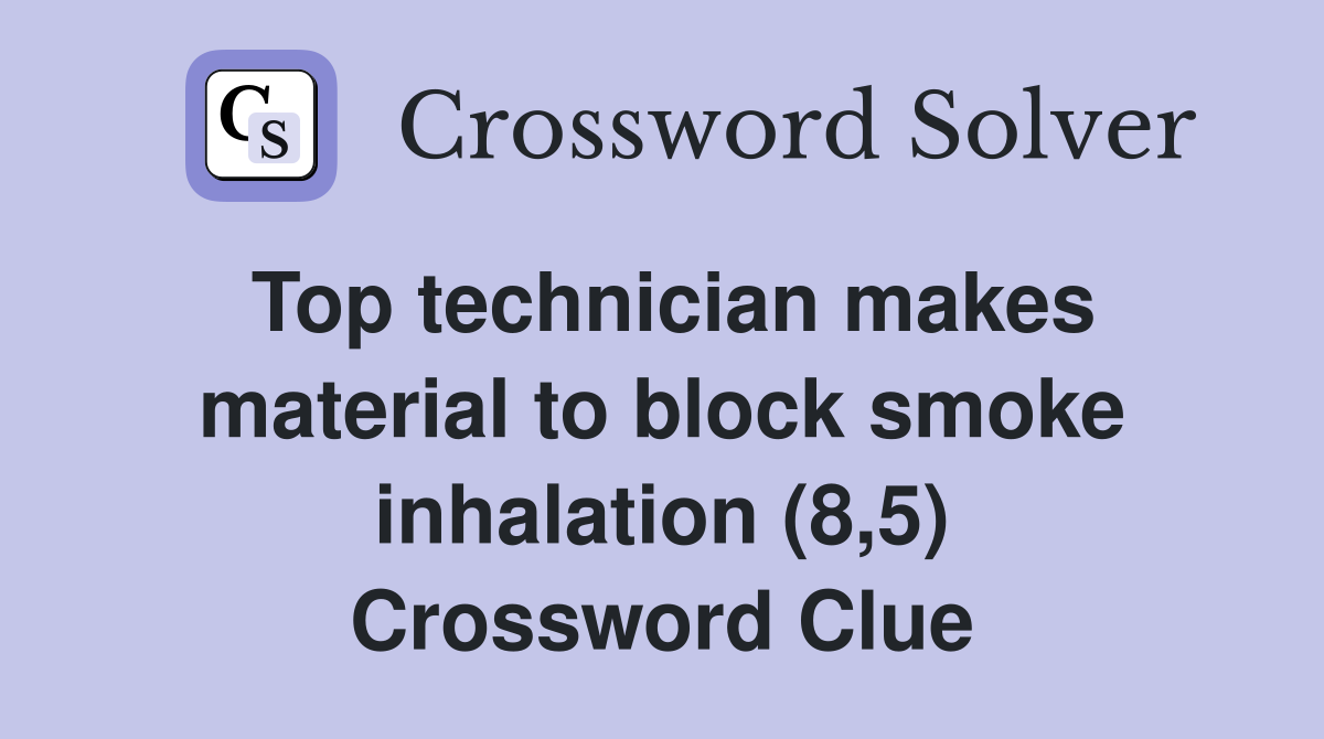 Top technician makes material to block smoke inhalation (8,5) Crossword Clue