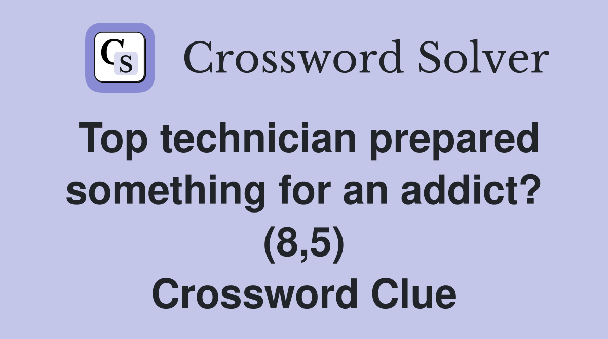 Top technician prepared something for an addict? (8,5) Crossword Clue