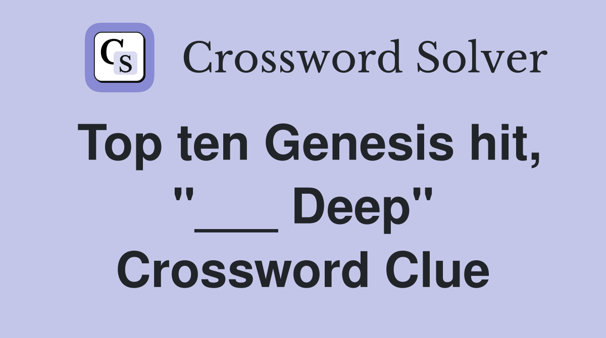Top ten Genesis hit, "___ Deep" Crossword Clue