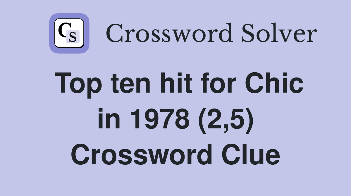 Top ten hit for Chic in 1978 (2,5) Crossword Clue