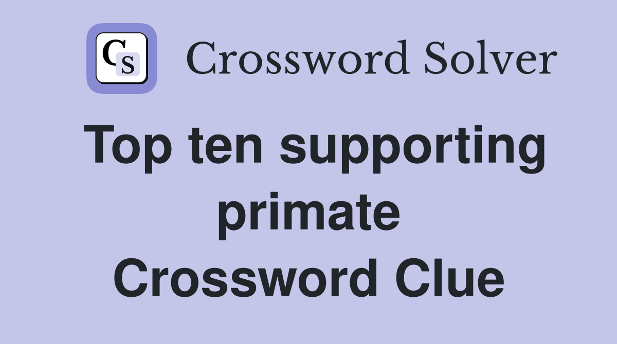 Top ten supporting primate Crossword Clue