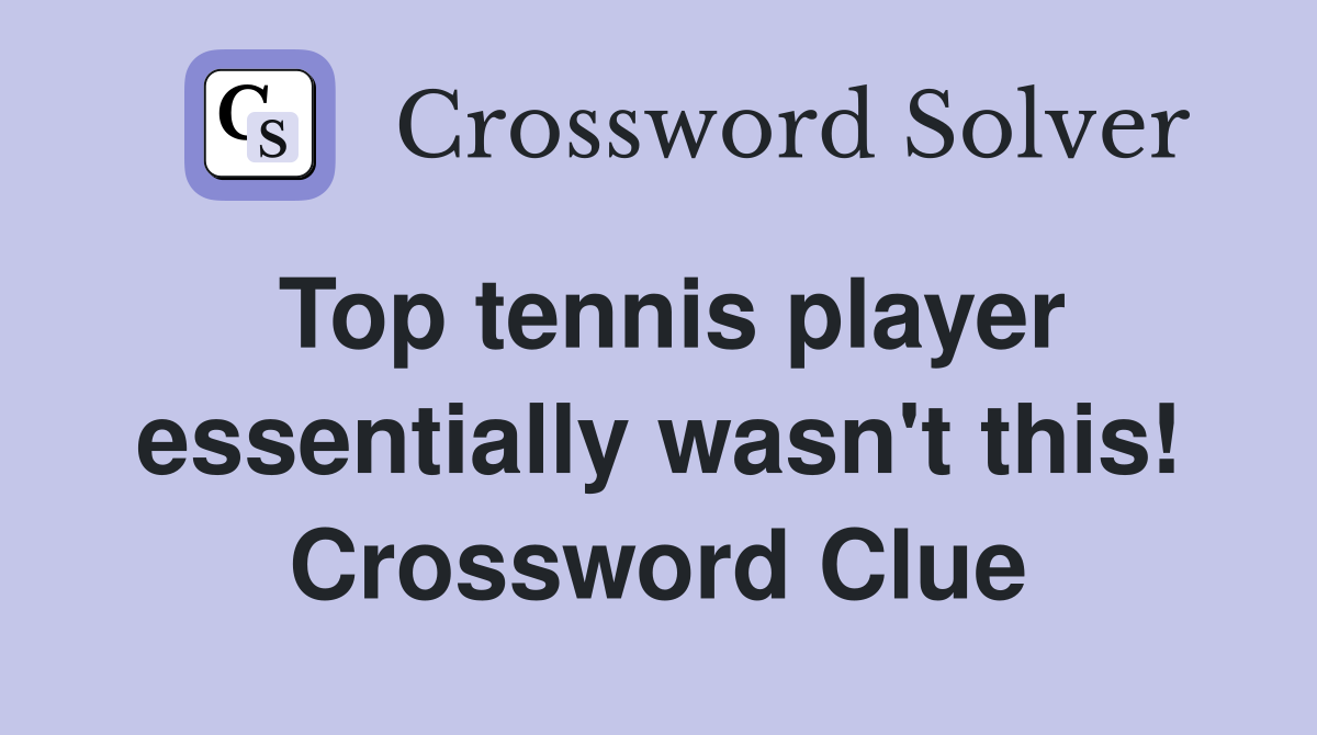 Top tennis player essentially wasn't this! Crossword Clue