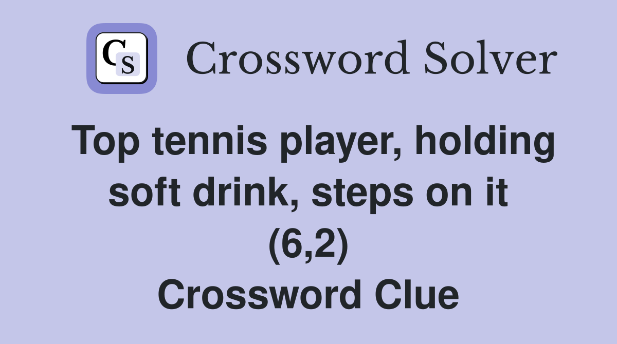 Top tennis player, holding soft drink, steps on it (6,2) Crossword Clue