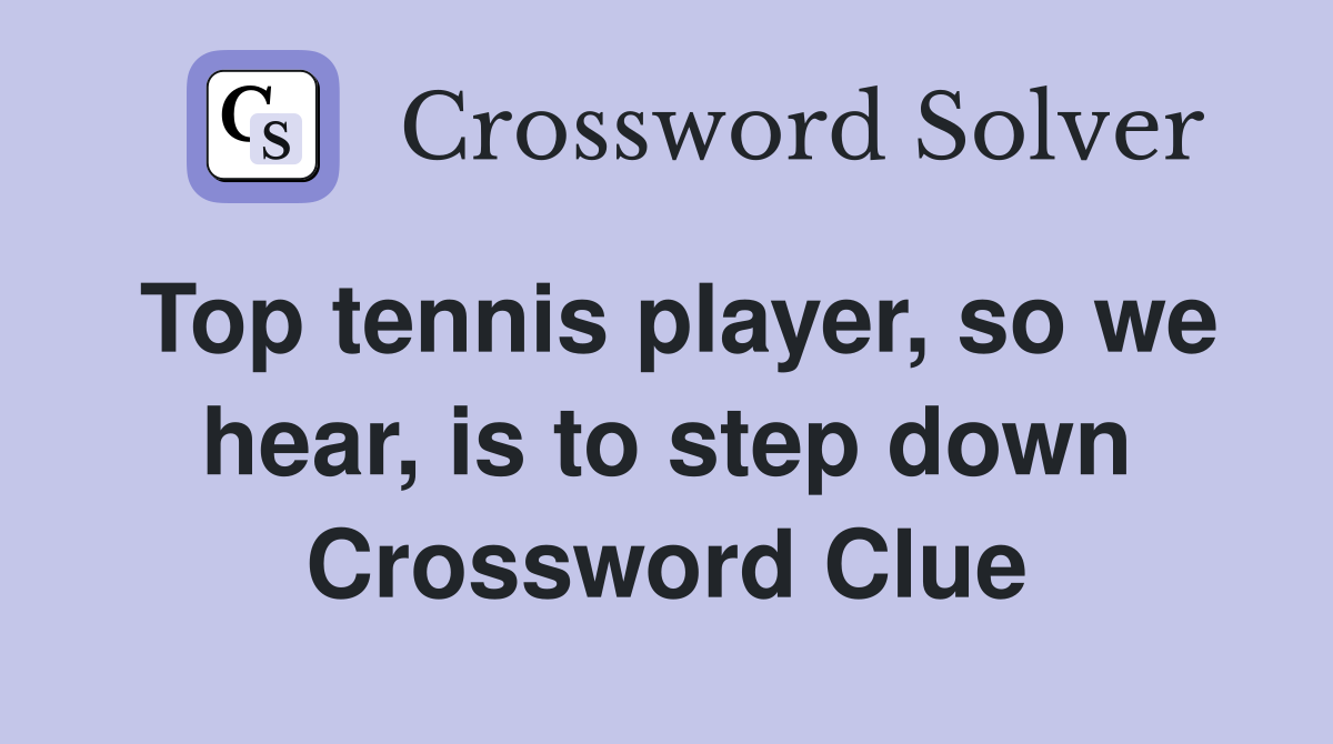 Top tennis player, so we hear, is to step down Crossword Clue