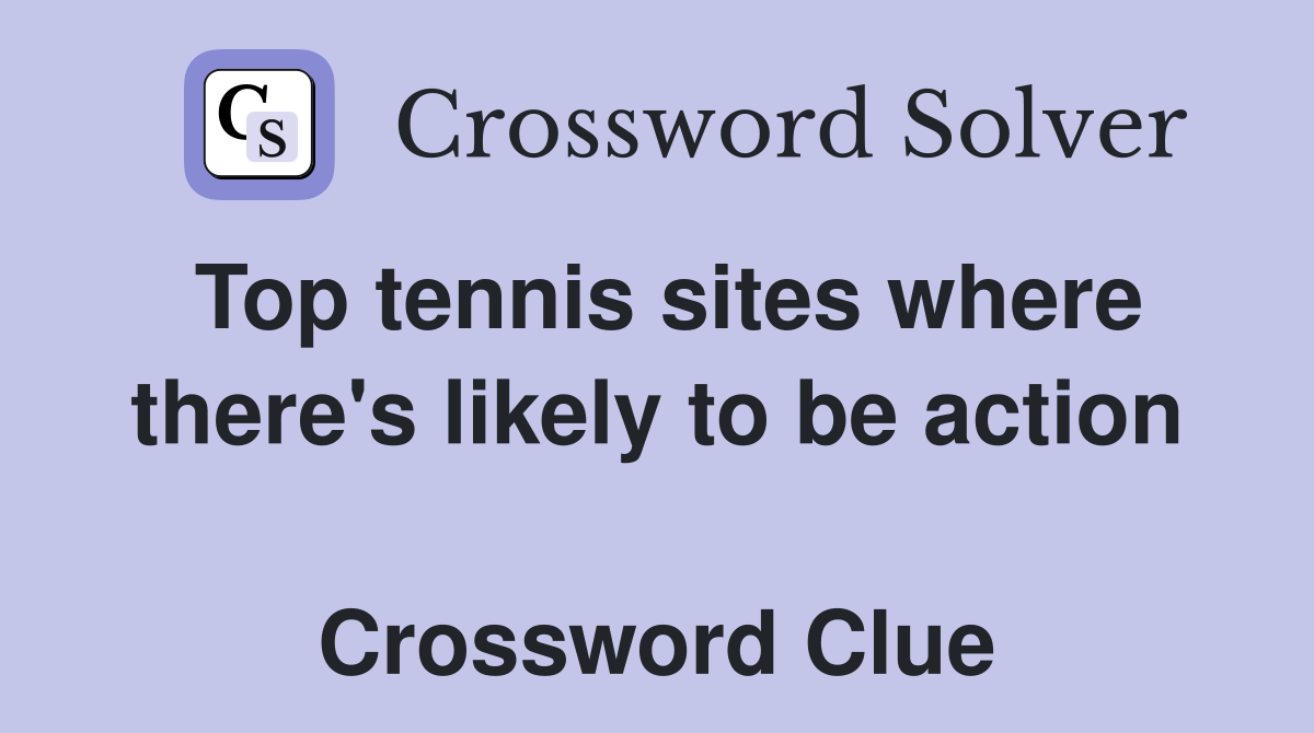 Top tennis sites where there's likely to be action  Crossword Clue