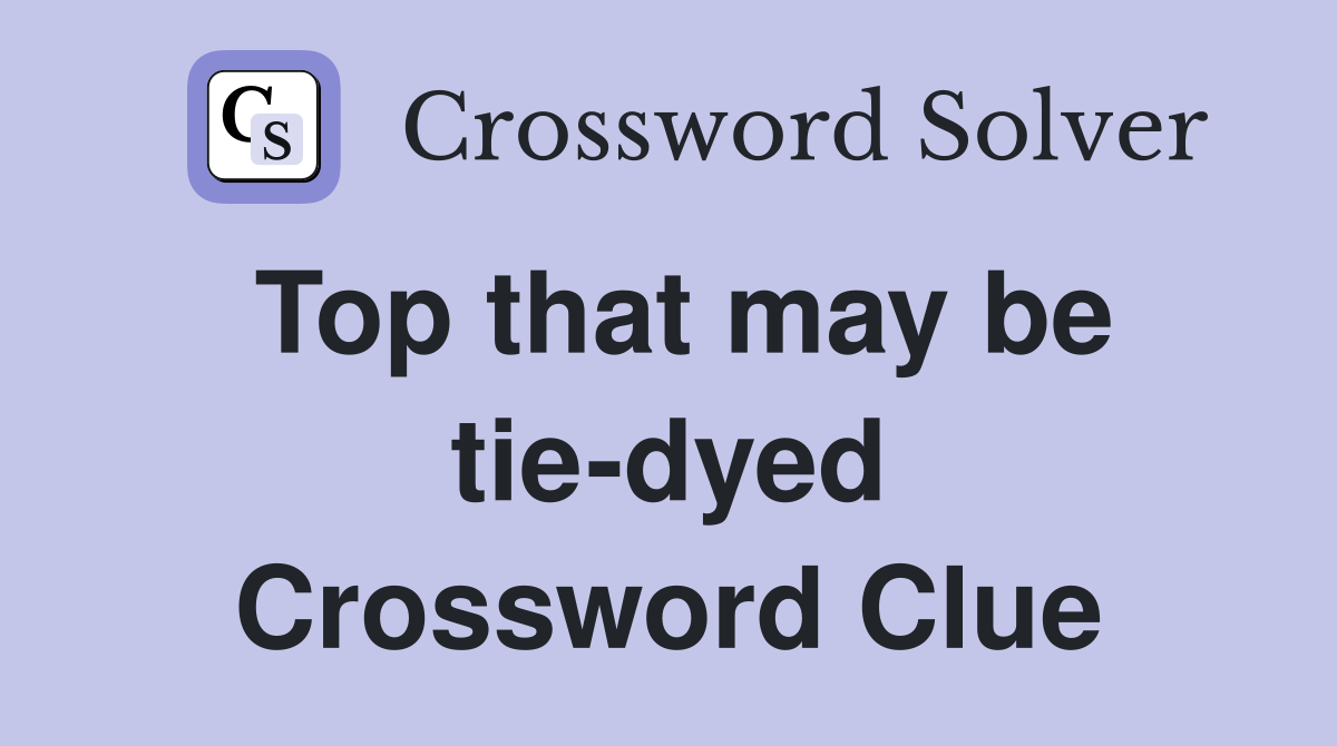 Top that may be tie-dyed Crossword Clue