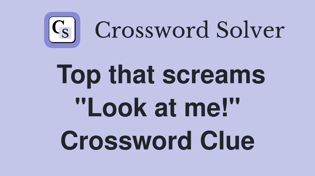 Top that screams "Look at me!" Crossword Clue