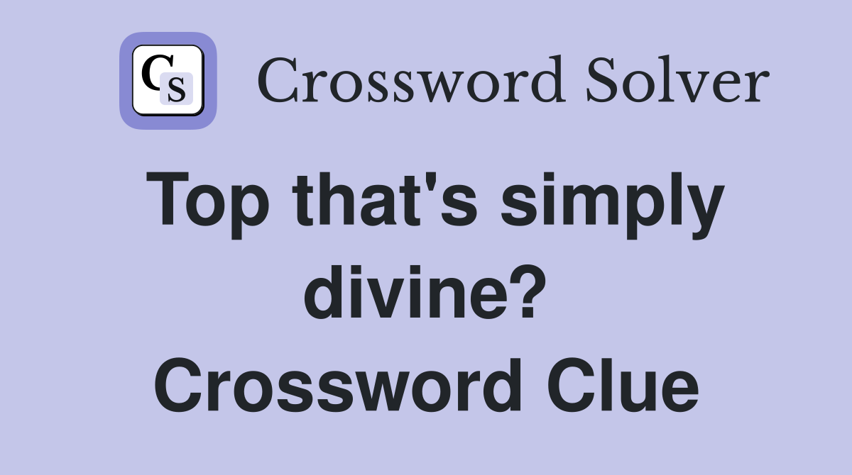 Top that's simply divine? Crossword Clue