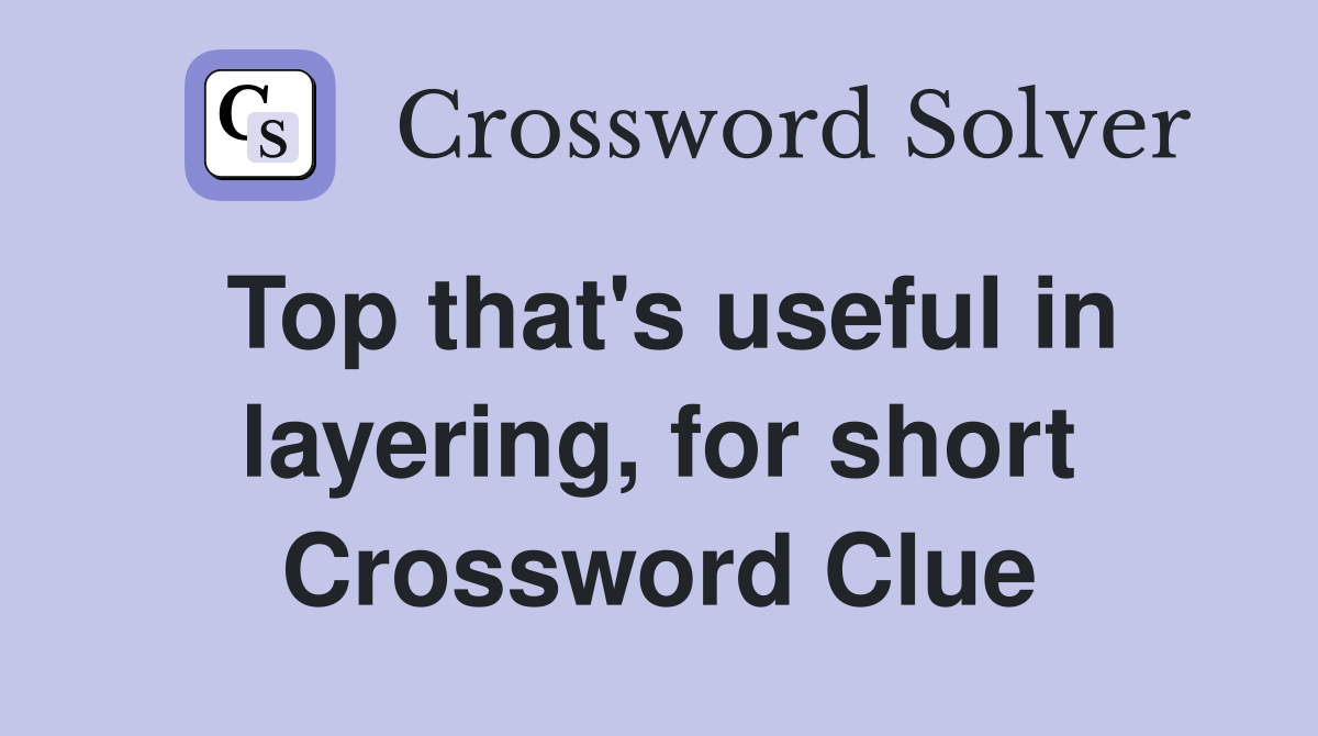 Top that's useful in layering, for short Crossword Clue