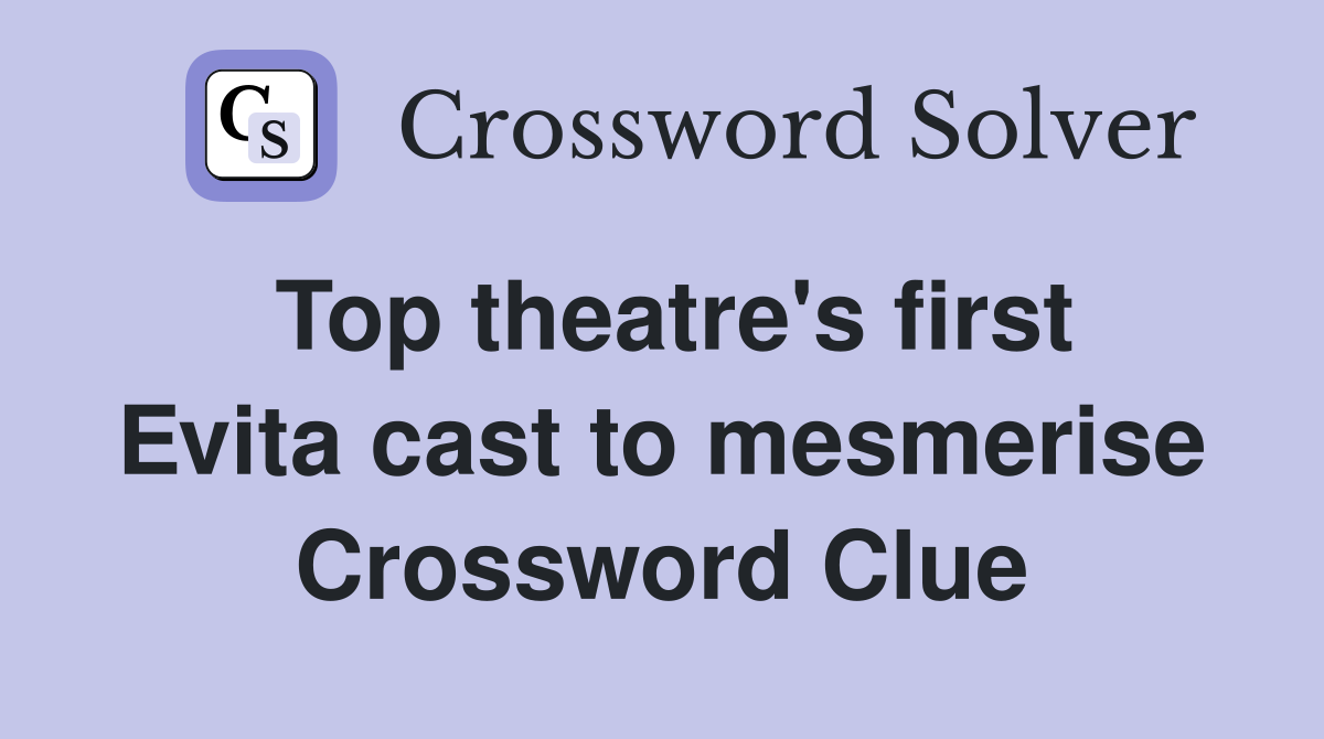 Top theatre's first Evita cast to mesmerise Crossword Clue