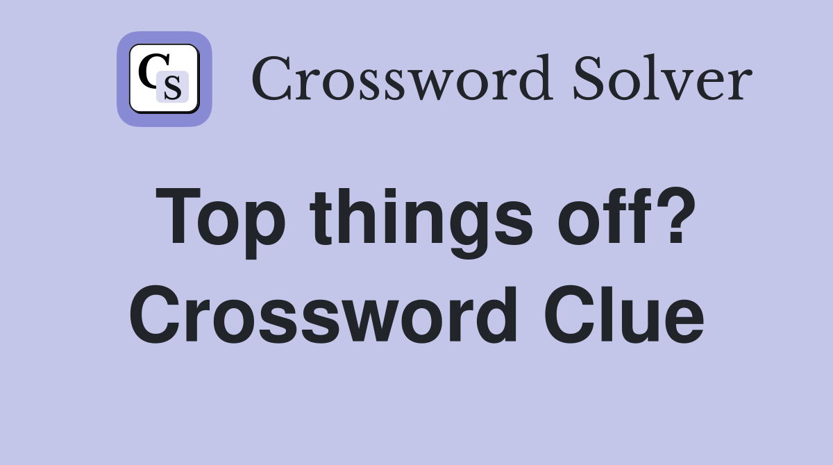 Top things off? Crossword Clue