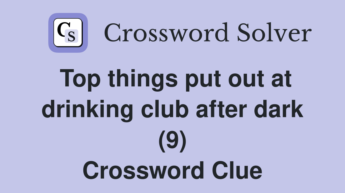 Top things put out at drinking club after dark (9) Crossword Clue