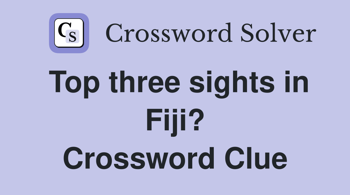 Top three sights in Fiji? Crossword Clue