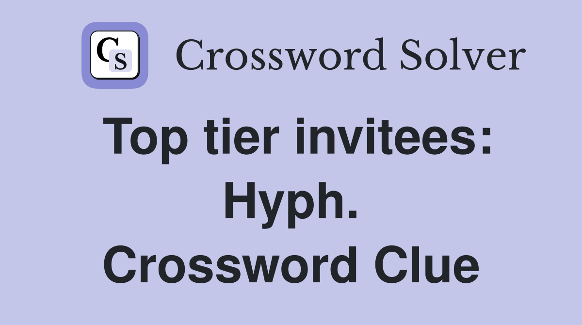 Top tier invitees: Hyph. Crossword Clue