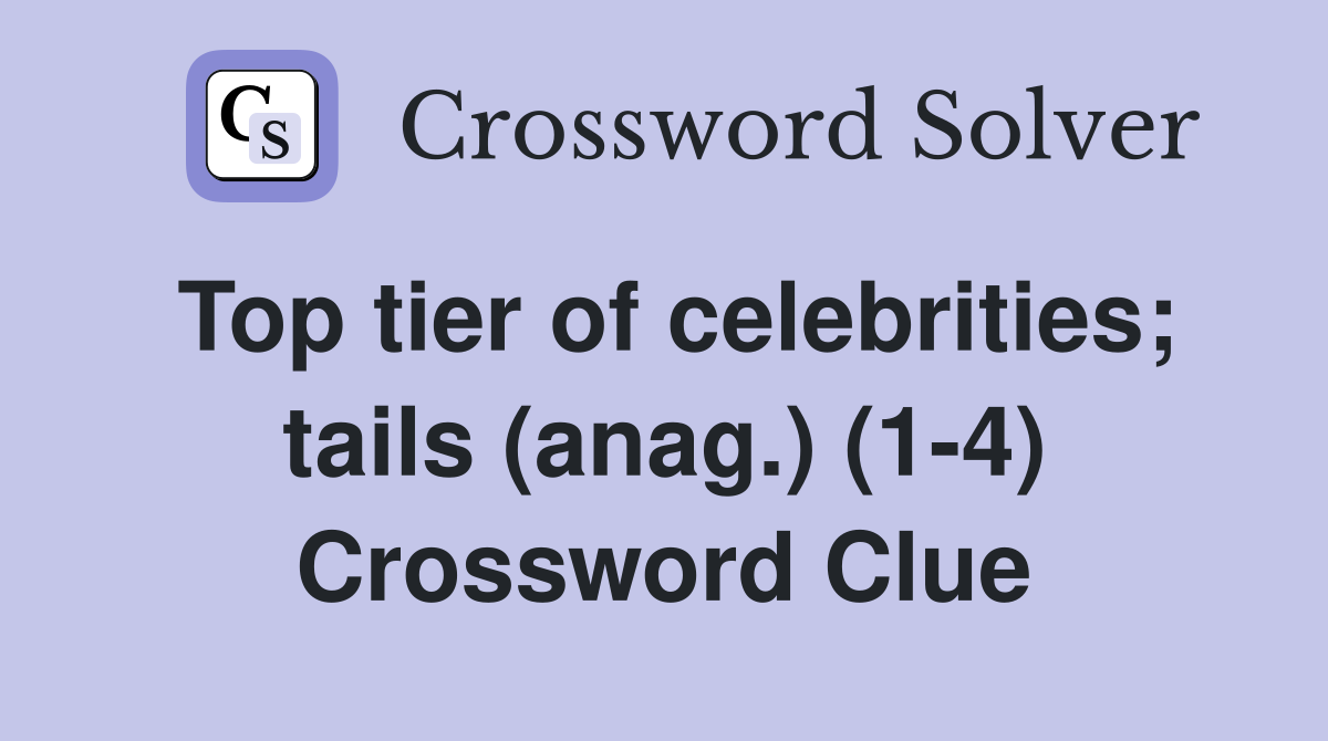 Top tier of celebrities; tails (anag.) (1-4) Crossword Clue