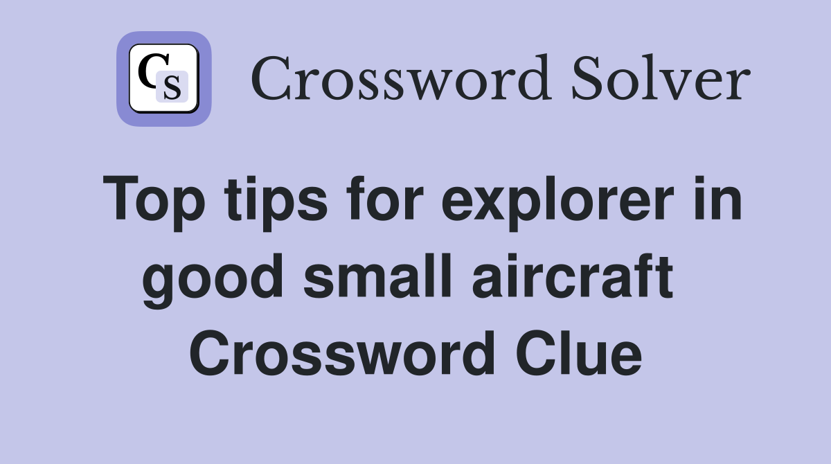 Top tips for explorer in good small aircraft  Crossword Clue