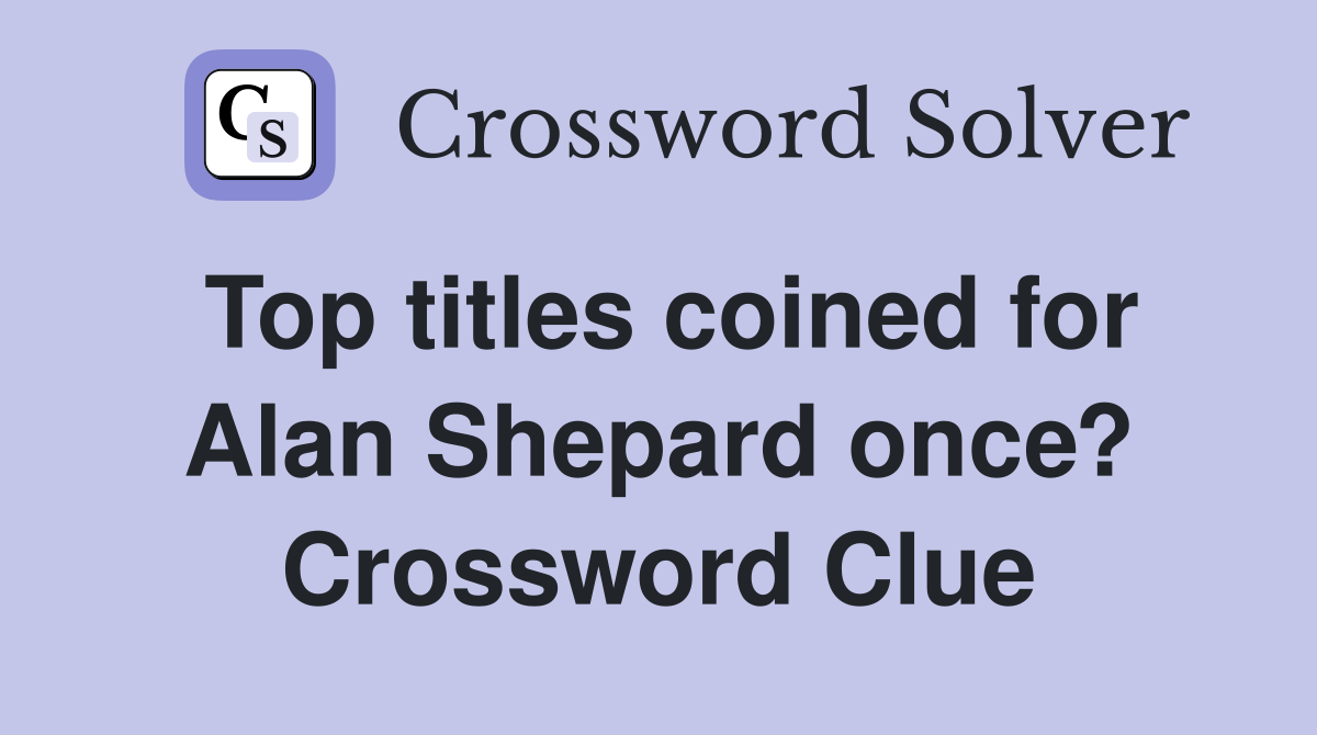 Top titles coined for Alan Shepard once? Crossword Clue