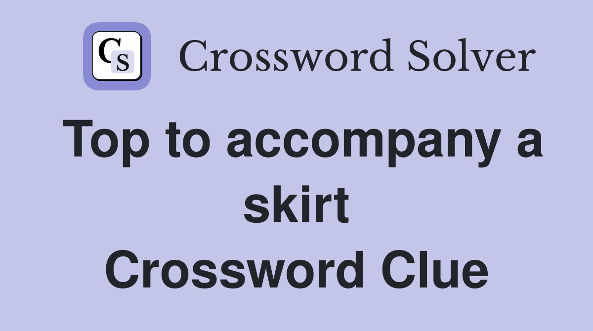 Top to accompany a skirt Crossword Clue