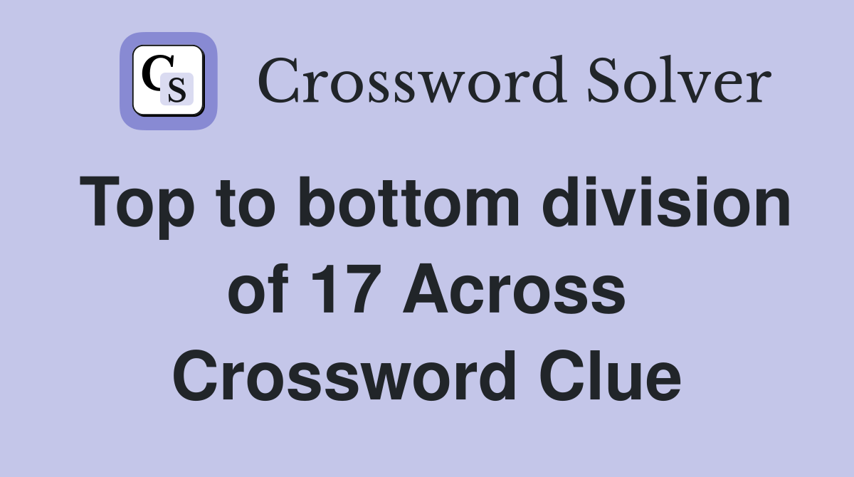 Top to bottom division of 17 Across Crossword Clue