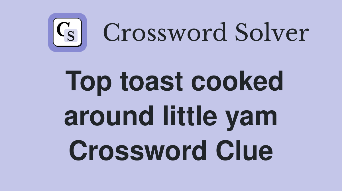 Top toast cooked around little yam Crossword Clue