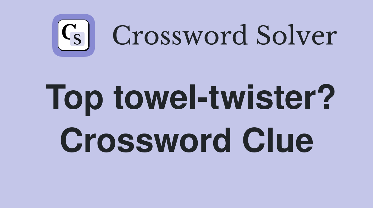 Top towel-twister? Crossword Clue
