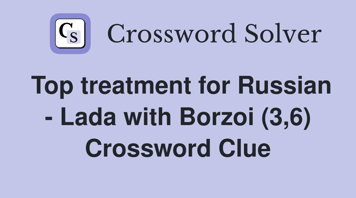 Top treatment for Russian - Lada with Borzoi (3,6) Crossword Clue