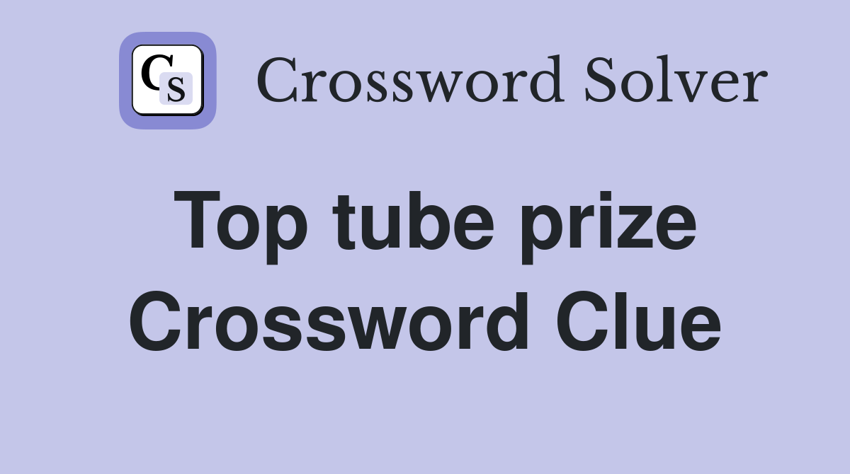 Top tube prize Crossword Clue