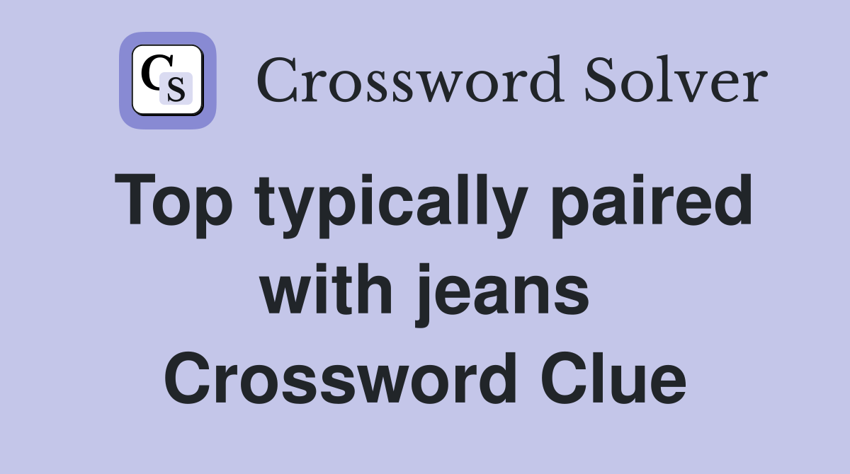 Top typically paired with jeans Crossword Clue