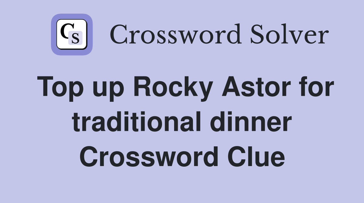 Top up Rocky Astor for traditional dinner Crossword Clue