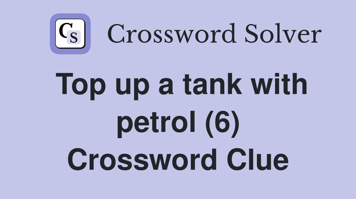 Top up a tank with petrol (6) Crossword Clue