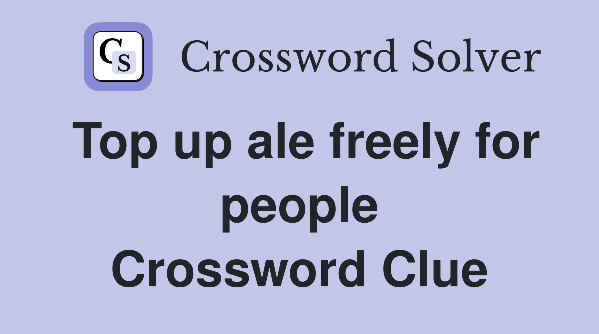 Top up ale freely for people Crossword Clue