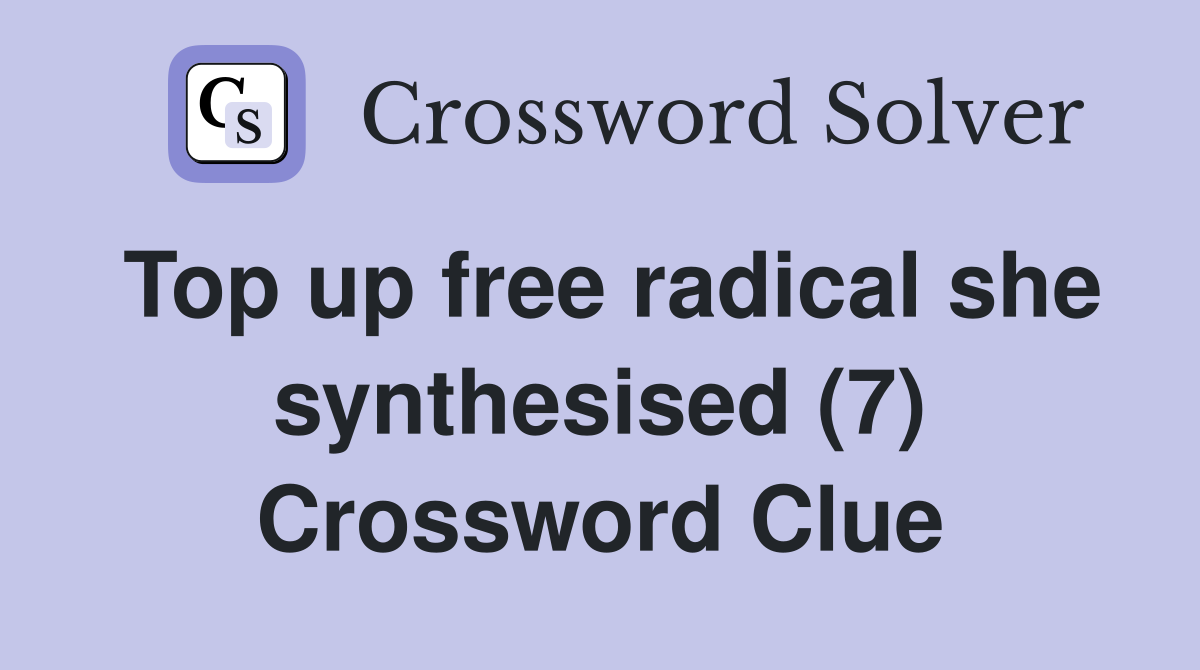 Top up free radical she synthesised (7) Crossword Clue