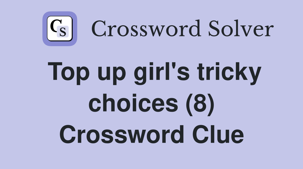 Top up girl's tricky choices (8) Crossword Clue