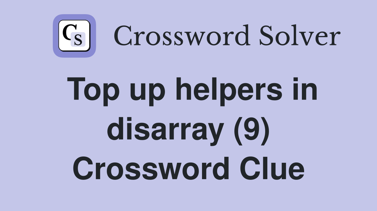 Top up helpers in disarray (9) Crossword Clue