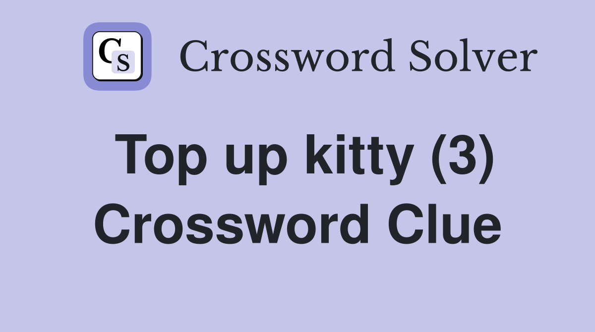 Top up kitty (3) Crossword Clue