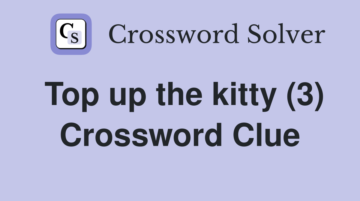Top up the kitty (3) Crossword Clue