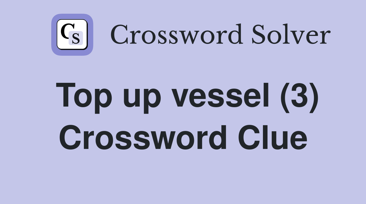 Top up vessel (3) Crossword Clue