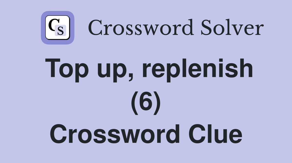 Top up, replenish (6) Crossword Clue
