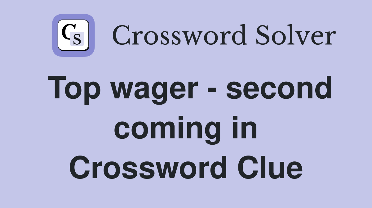 Top wager - second coming in Crossword Clue