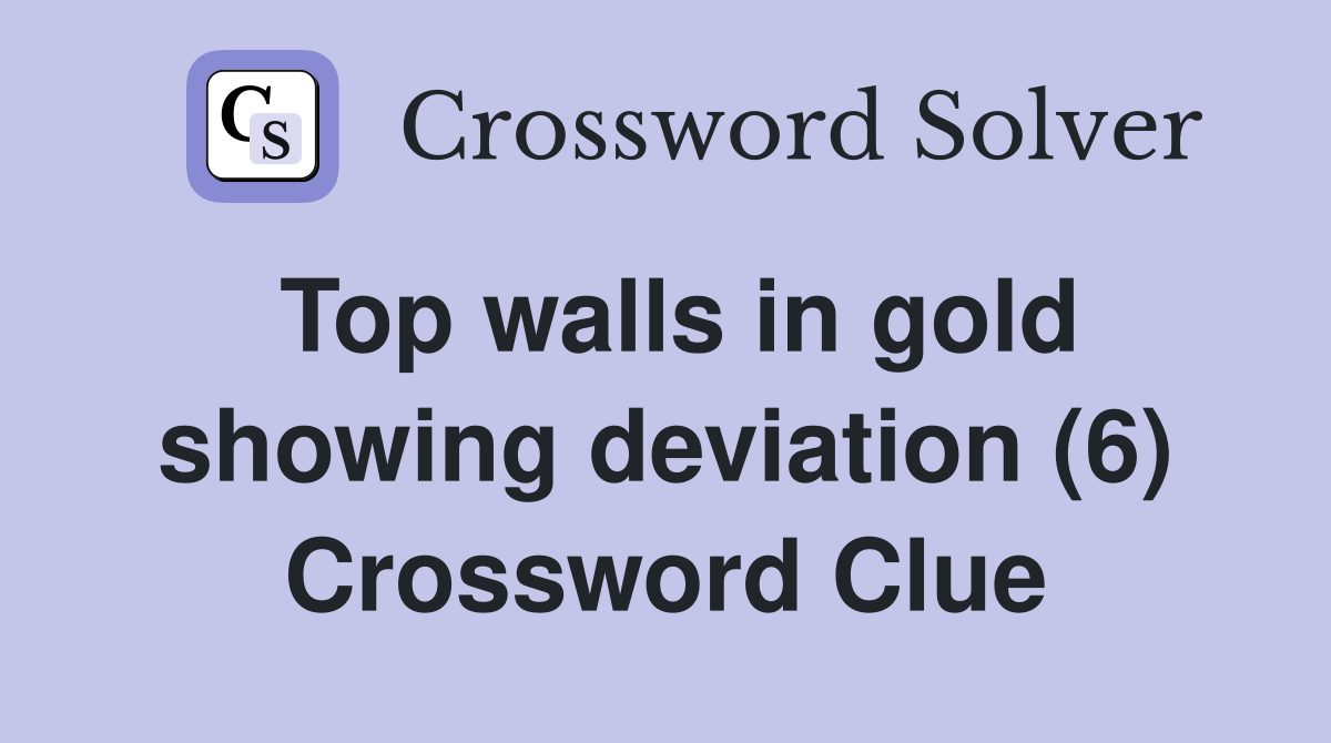 Top walls in gold showing deviation (6) Crossword Clue