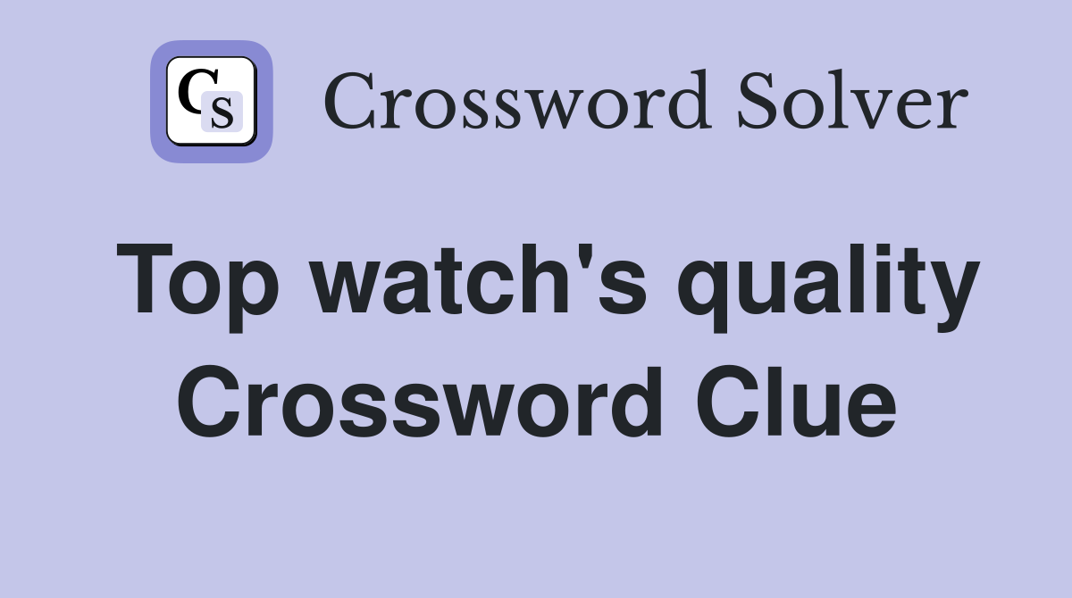 Top watch's quality Crossword Clue