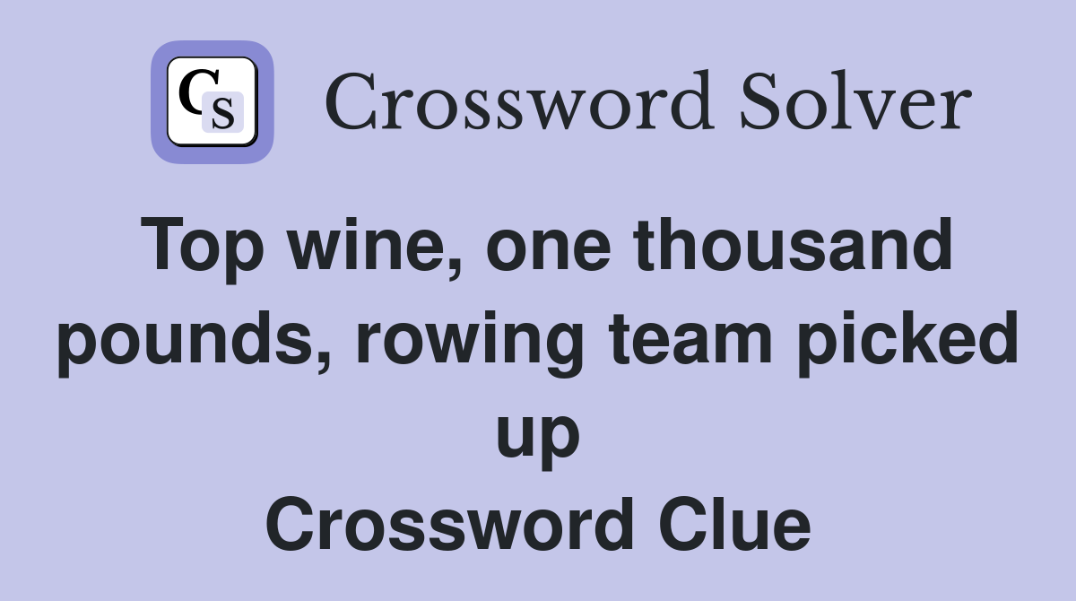 Top wine, one thousand pounds, rowing team picked up Crossword Clue