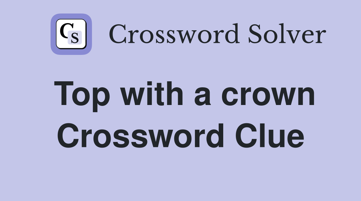 Top with a crown Crossword Clue