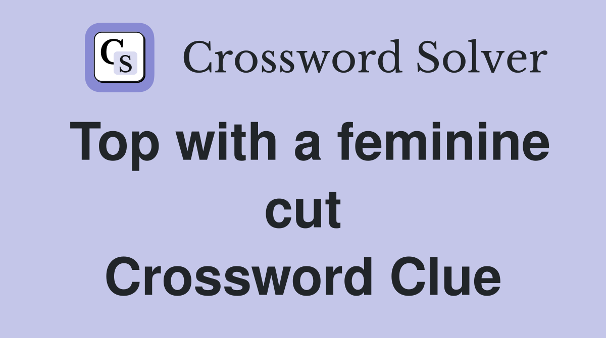 Top with a feminine cut Crossword Clue