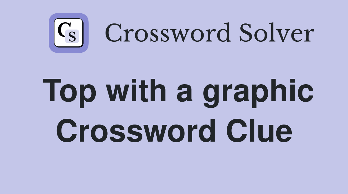 Top with a graphic Crossword Clue