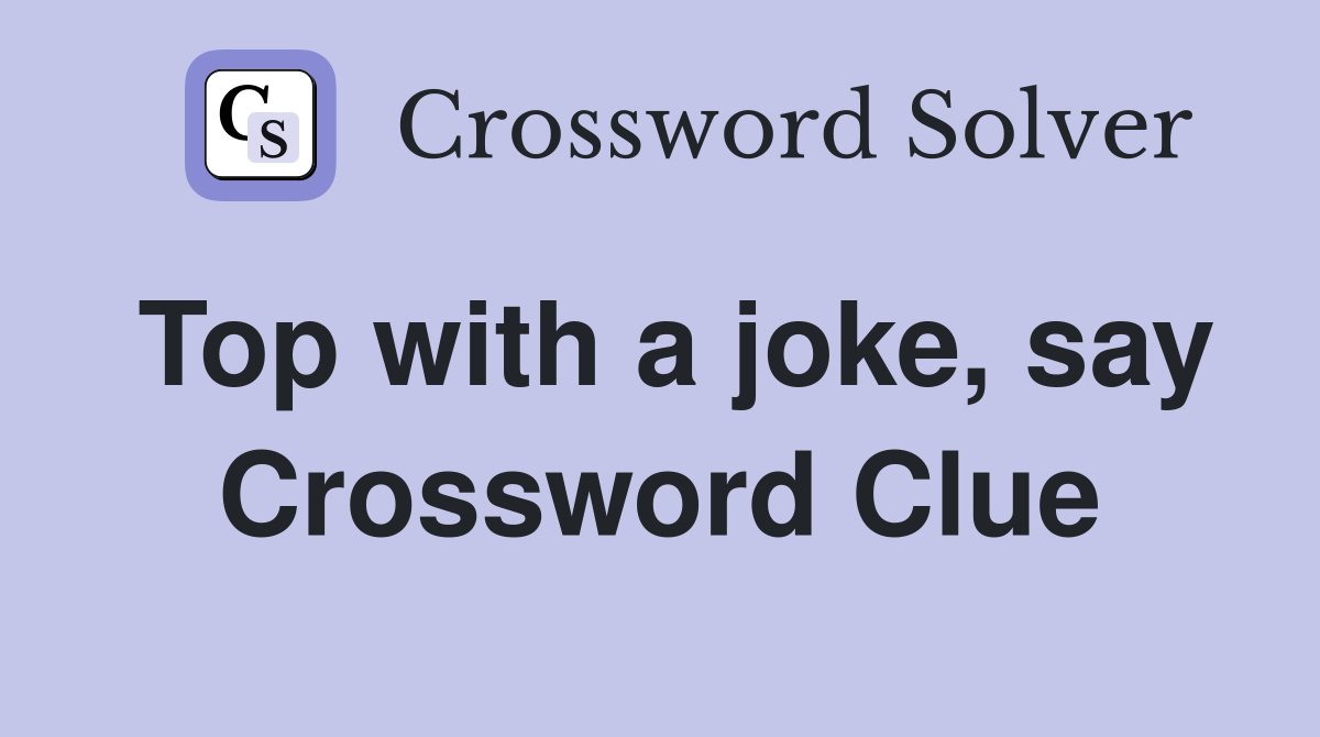 Top with a joke, say Crossword Clue
