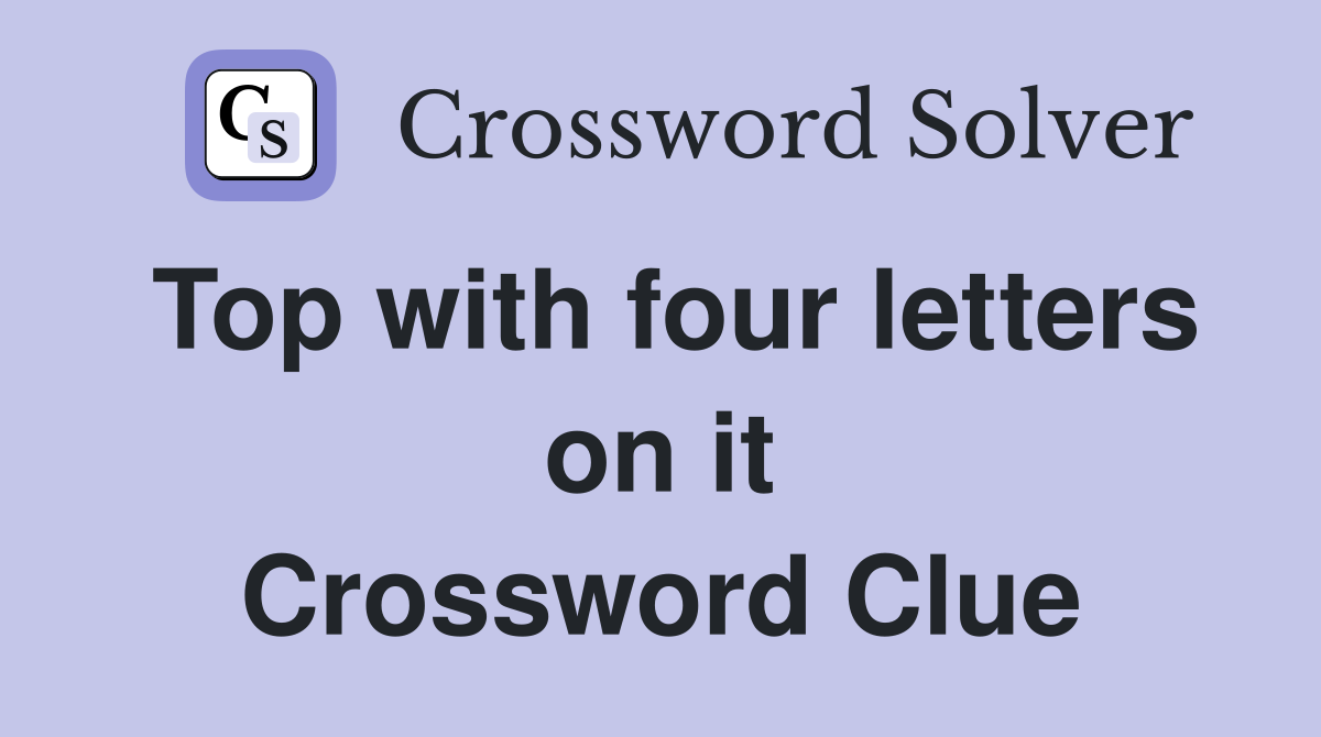 Top with four letters on it Crossword Clue
