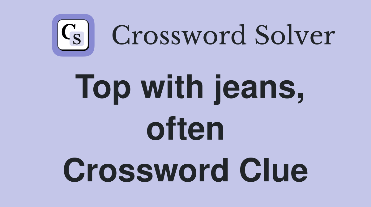 Top with jeans, often Crossword Clue