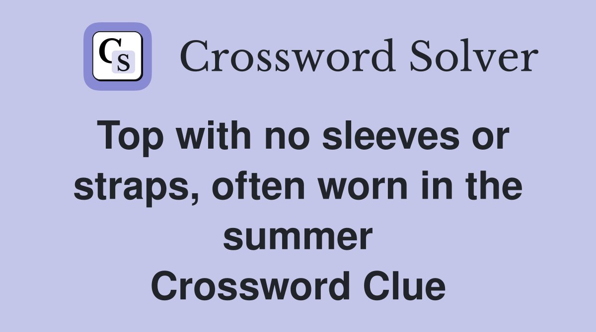 Top with no sleeves or straps, often worn in the summer Crossword Clue