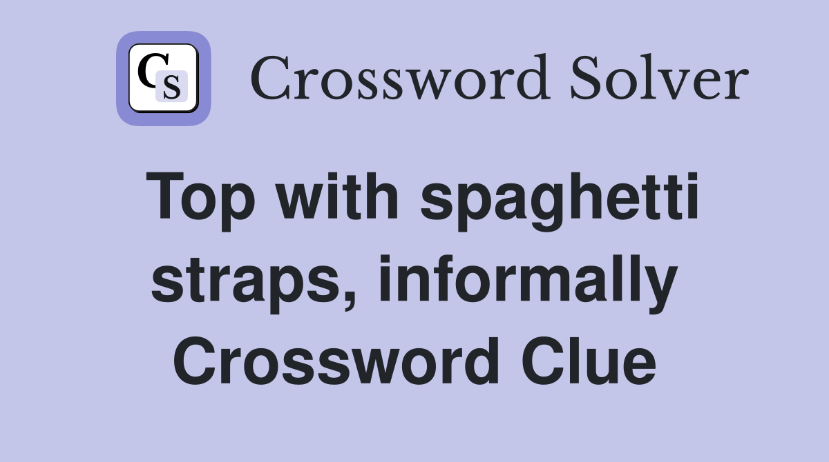 Top with spaghetti straps, informally Crossword Clue
